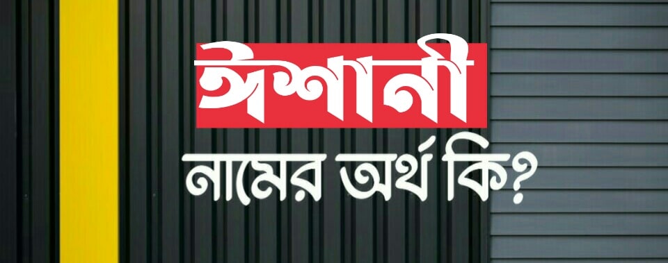 ঈশানী নামের অর্থ কি? Ishani name meaning in Bengali
